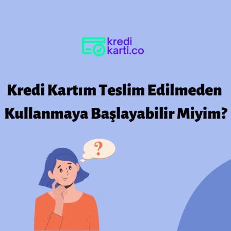 Kredi Kartımı Teslim Edilmeden Kullanabilir Miyim?