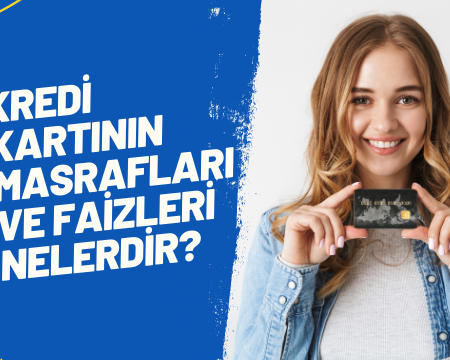 Kredi Kartının Masrafları ve Faizleri Nelerdir?