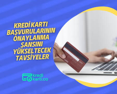Kredi Kartı Başvurularının Onaylanma Şansını Yükseltecek Tavsiyeler