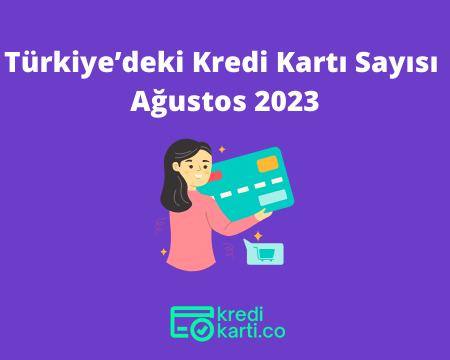Türkiye’deki Kredi Kartı Sayısı Kaça Çıktı? (Ağustos 2023)