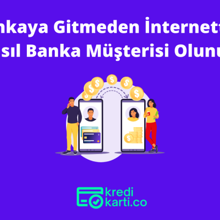 Bankaya Gitmeden İnternetten Nasıl Banka Müşterisi Olunur?