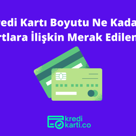 Kredi Kartı Boyutu Ne Kadar? Kartlara İlişkin Merak Edilenler