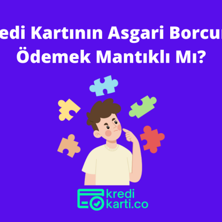 Kredi Kartının Asgari Borcunu Ödemek Mantıklı Mı?