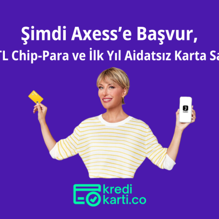 Axess’ten 2.500 TL’ye Varan Chip-Para Kazan ve İlk Yıl Aidat Ödeme