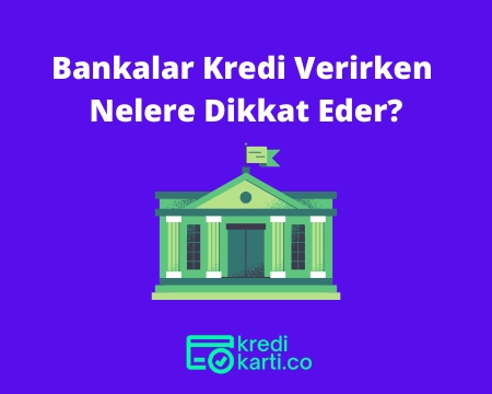 Bankalar Kredi Verirken Nelere Dikkat Eder?