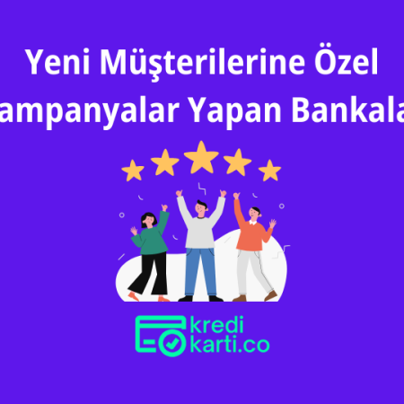 Yeni Müşterilerine Özel Kampanyalar Yapan Bankalar