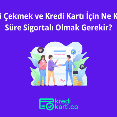 Kredi Çekmek ve Kredi Kartı İçin Ne Kadar Süre Sigortalı Olmak Gerekir?