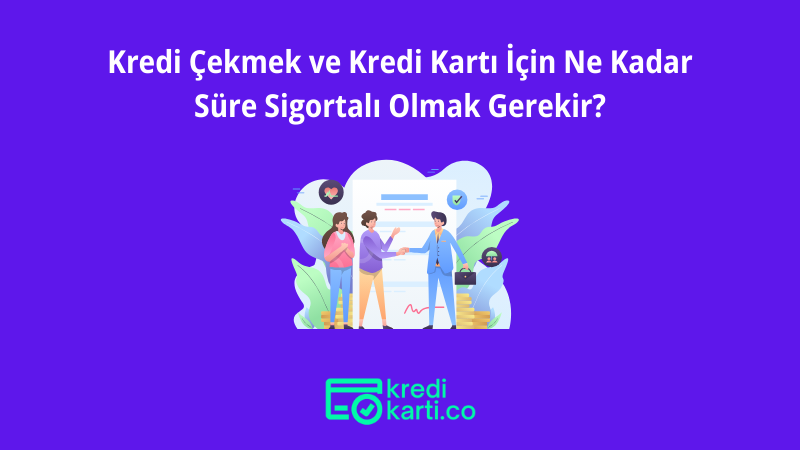 Kredi Çekmek ve Kredi Kartı İçin Ne Kadar Süre Sigortalı Olmak Gerekir?