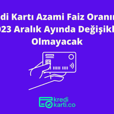 Kredi Kartı Azami Faiz Oranında 2023 Aralık Ayında Değişiklik Olmayacak