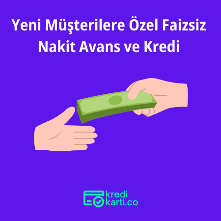 Yeni Müşterilere Özel Faizsiz Nakit Avans ve Kredi Veren Bankalar