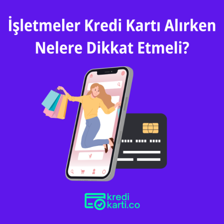 İşletmeler Kredi Kartı Alırken Nelere Dikkat Etmeli?