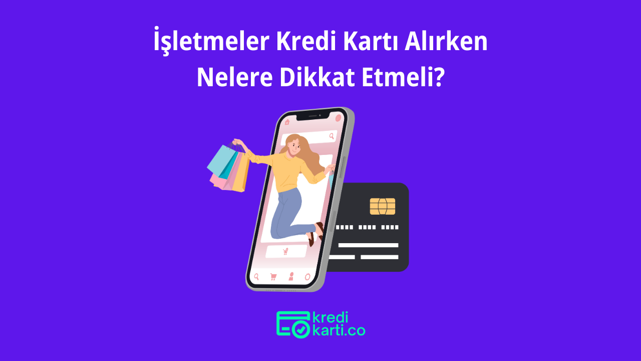 İşletmeler Kredi Kartı Alırken Nelere Dikkat Etmeli?