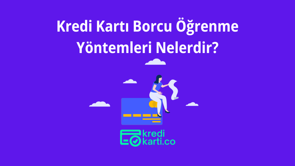 Kredi Kartı Borcu Öğrenme Yöntemleri Nelerdir?