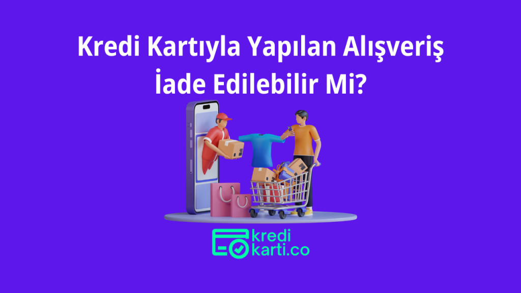 Kredi Kartıyla Yapılan Alışveriş İade Edilebilir Mi?