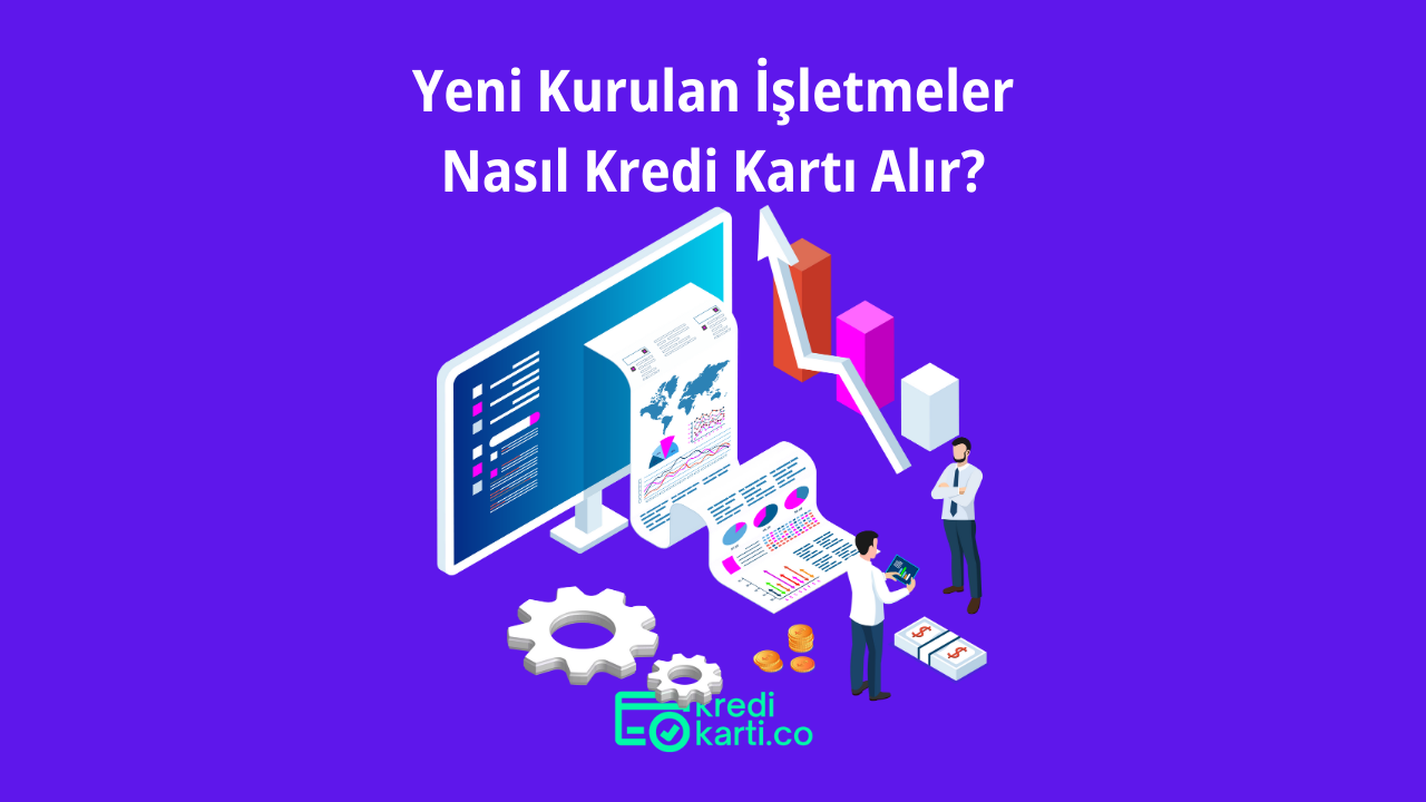 Yeni Kurulan İşletmeler
Nasıl Kredi Kartı Alır?