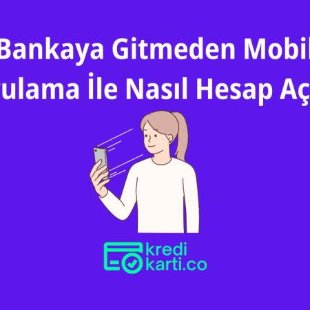 Mobil Uygulama İle Şubeye Gitmeden Banka Hesabı Nasıl Açılır?