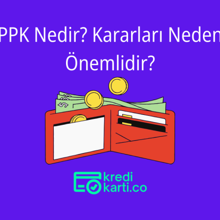 PPK Nedir? Kararları Neden Önemlidir?