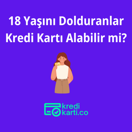 18 Yaşını Dolduranlar Kredi Kartı Alabilir mi?