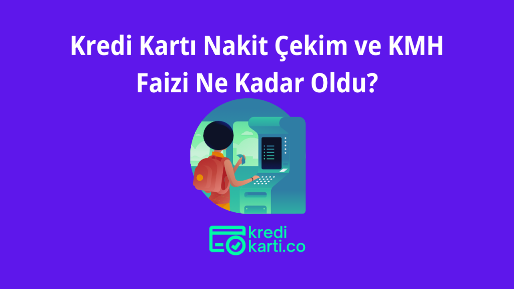 Kredi Kartı Nakit Çekim ve KMH Faizi Ne Kadar Oldu? Mart 2024