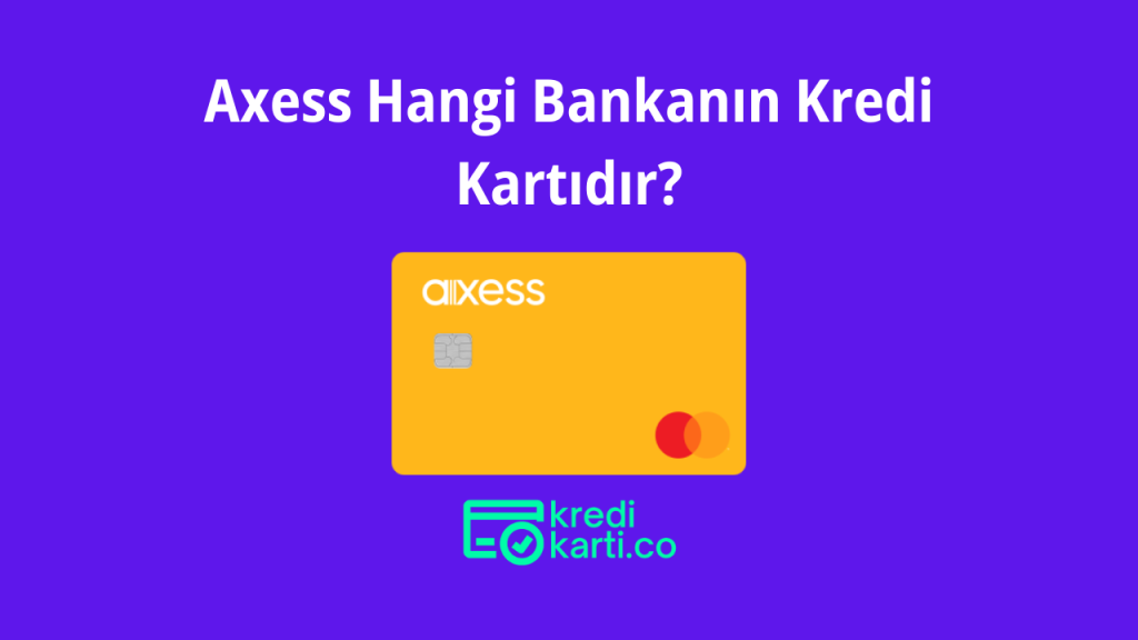 Axess Hangi Bankanın Kredi Kartıdır?