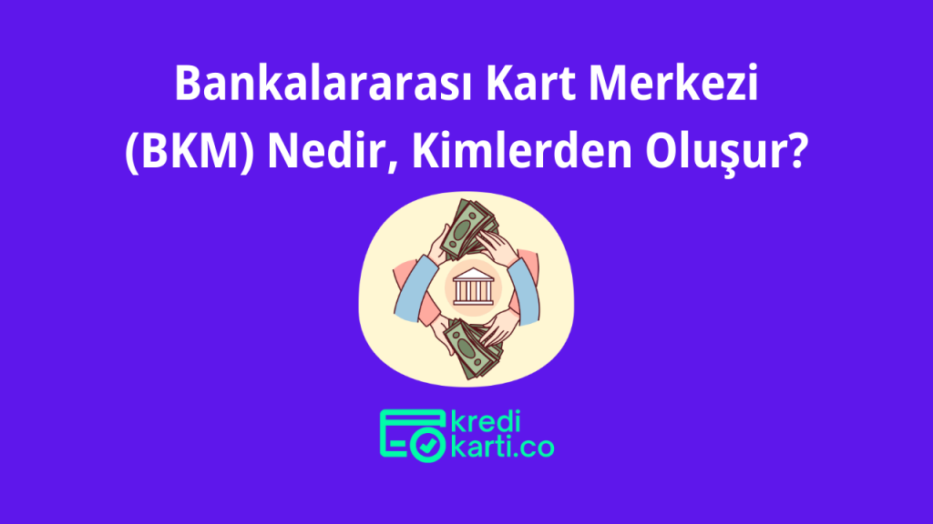 Bankalararası Kart Merkezi (BKM) Nedir, Kimlerden Oluşur?