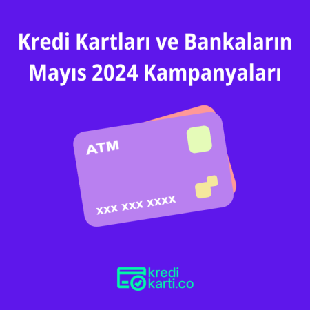2024 Mayıs Ayında Banka & Kredi Kartı Kampanyaları Faizsiz Avans Fırsatları