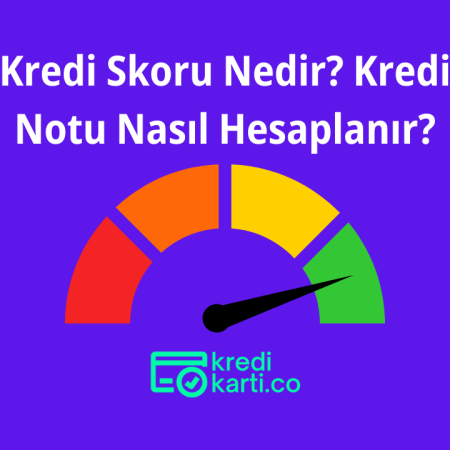 Kredi Skoru Nedir? Kredi Skoru Nasıl Hesaplanır ve Yükseltilir?