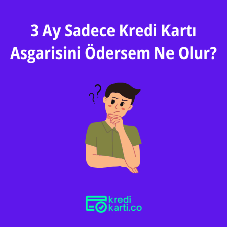Kredi Kartına, 3 Kez Asgari Ödeme Yapılırsa Ne Olur?