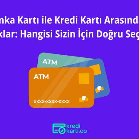 Banka Kartı ile Kredi Kartı Arasındaki Farklar: Hangisi Sizin İçin Doğru Seçim?