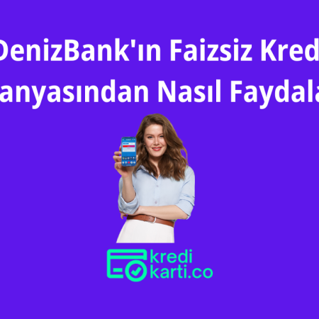 DenizBank’ın Faizsiz Kredi Kampanyasından Nasıl Faydalanılır?