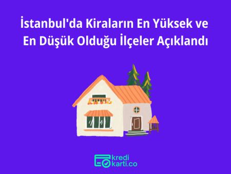 İstanbul’da Kiraların En Yüksek ve En Düşük Olduğu İlçeler Açıklandı