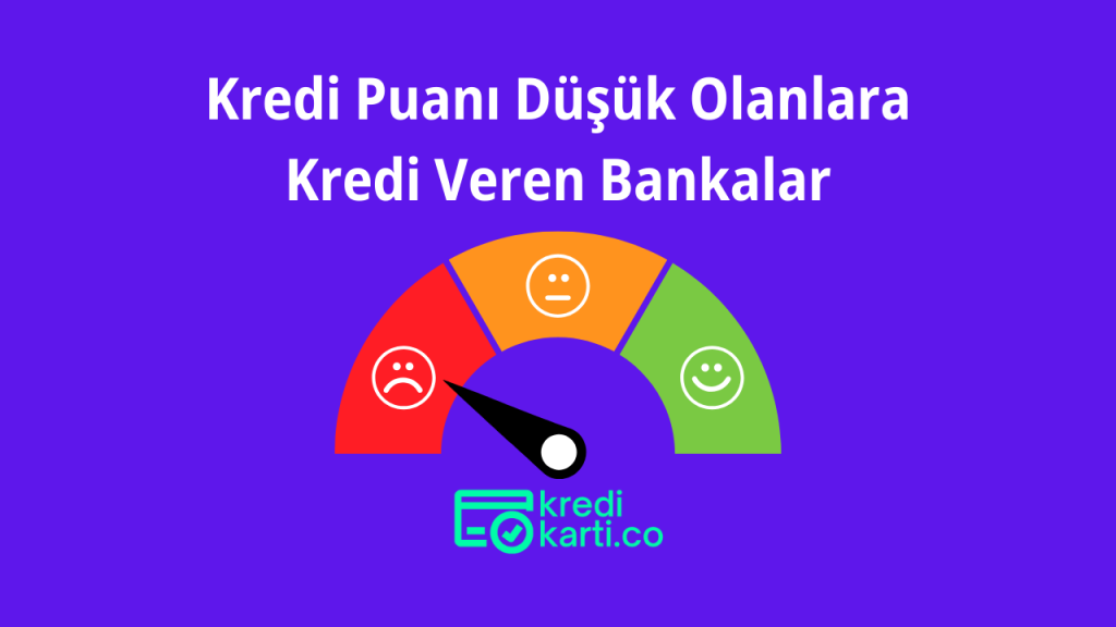 Kredi Puanı Düşük Olanlara Kredi Veren Bankalar
