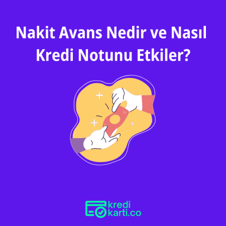 Nakit Avans Nedir ve Nasıl Kredi Notunu Etkiler?
