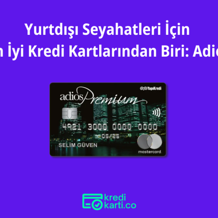 Yurtdışı Seyahatleri İçin En İyi Kredi Kartlarından Biri: Adios World Card