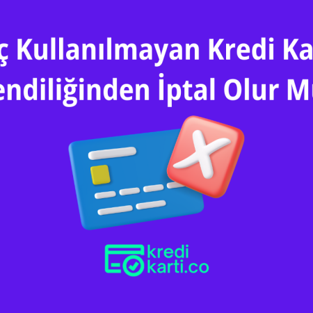 Hiç Kullanılmayan Kredi Kartı Kendiliğinden İptal Olur Mu?