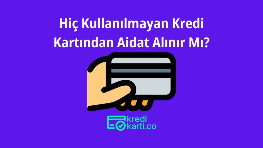 Hiç Kullanılmayan Kredi Kartından Aidat Alınır Mı?