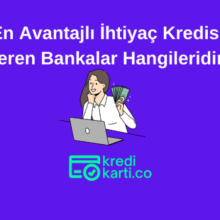 En Avantajlı İhtiyaç Kredisi Veren Bankalar Hangileridir?