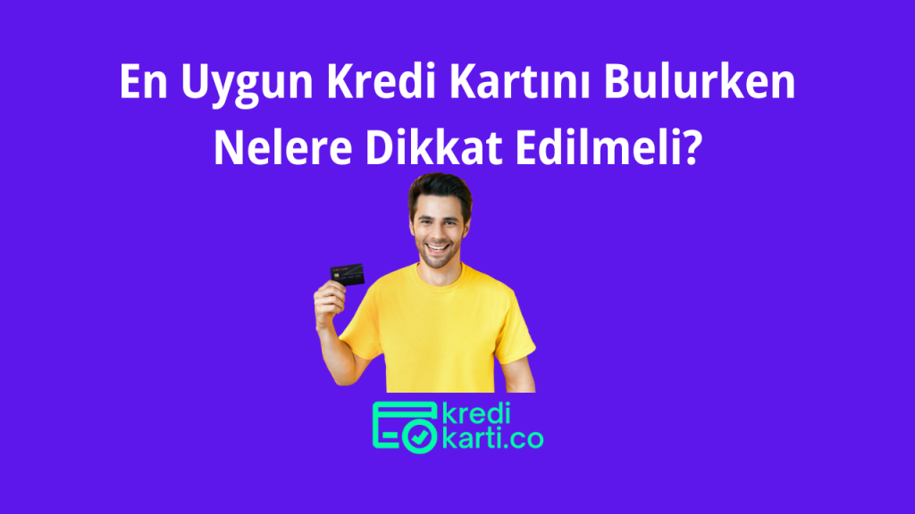 En Uygun Kredi Kartını Bulurken Nelere Dikkat Edilmeli?