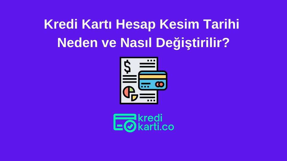 Kredi Kartı Hesap Kesim Tarihi Neden ve Nasıl Değiştirilir?