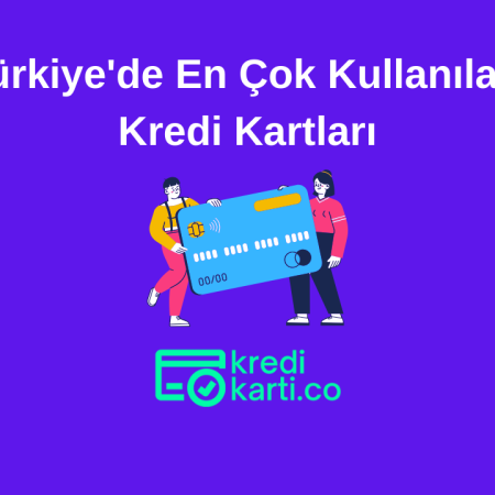 Türkiye’de En Çok Kullanılan Kredi Kartları
