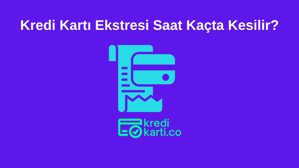 ekstre saat kaçta kesilir