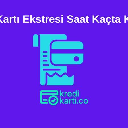 Kredi Kartı Ekstresi Saat Kaçta Kesilir?