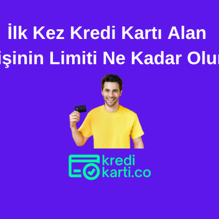 İlk Kez Kredi Kartı Alan Kişinin Limiti Ne Kadar Olur?