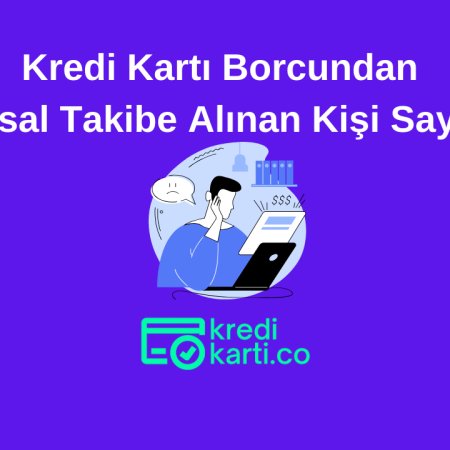 Kredi Kartı Borcundan Yasal Takibe Alınan Kişi Sayısı