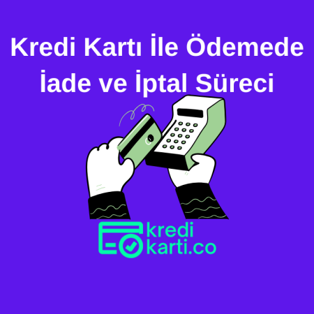 Kredi Kartı İle Ödemede İade ve İptal Süreci Nasıl Yönetilir?