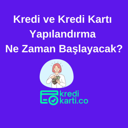 Kredi ve Kredi Kartı Borç Yapılandırma Ne Zaman Başlayacak?