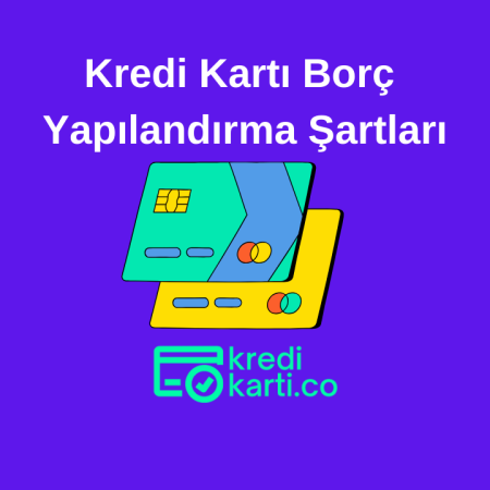 Kredi Kartı Borç Yapılandırma Şartları Nelerdir?
