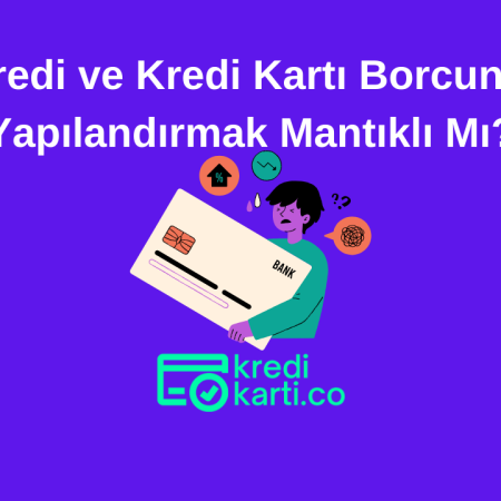 Kredi ve Kredi Kartı Borcunu Yapılandırmak Mantıklı Mı?