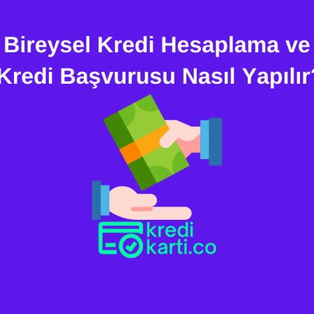 Bireysel Kredi Hesaplama ve Kredi Başvurusu Nasıl Yapılır?