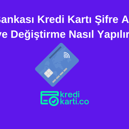 İş Bankası Kredi Kartı Şifre Alma ve Değiştirme Nasıl Yapılır?